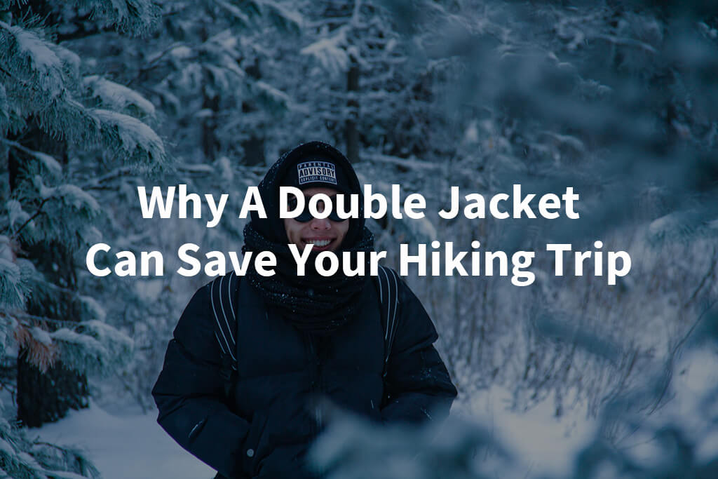 Why A Double Jacket Can Save Your Hiking